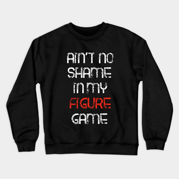 Ain't No Shame in My Figure Game Crewneck Sweatshirt by thenerdroom